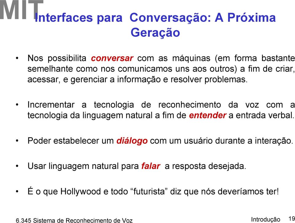 Incrementar a tecnologia de reconhecimento da voz com a tecnologia da linguagem natural a fim de entender a entrada verbal.