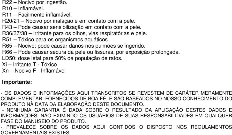 R66 Pode causar secura da pele ou fissuras, por exposição prolongada. LD50: dose letal para 50% da população de ratos.