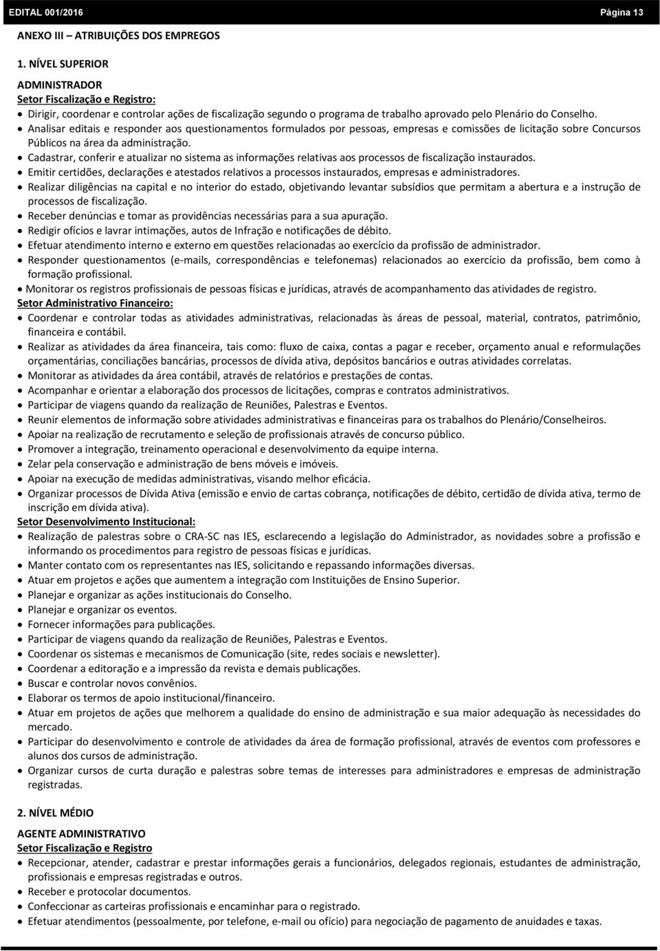 Analisar editais e responder aos questionamentos formulados por pessoas, empresas e comissões de licitação sobre Concursos Públicos na área da administração.