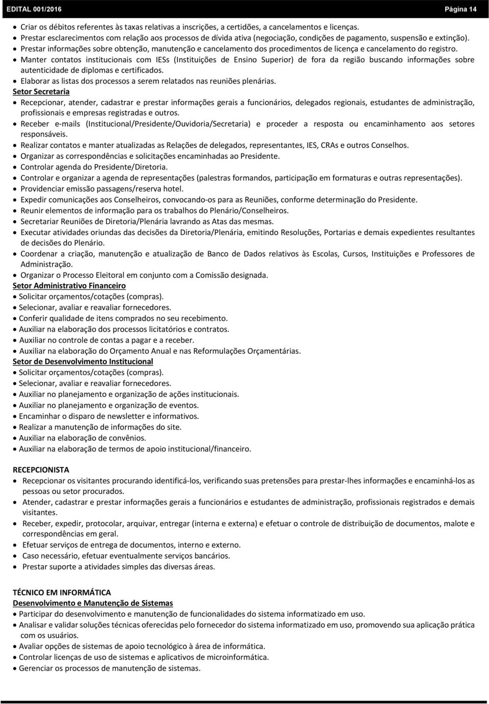 Prestar informações sobre obtenção, manutenção e cancelamento dos procedimentos de licença e cancelamento do registro.