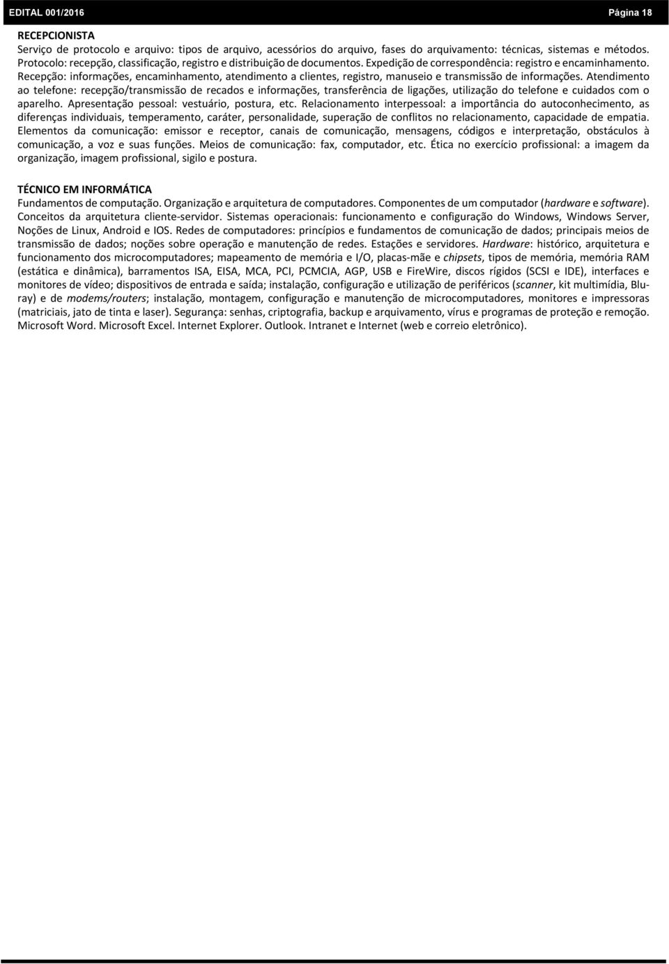 Recepção: informações, encaminhamento, atendimento a clientes, registro, manuseio e transmissão de informações.