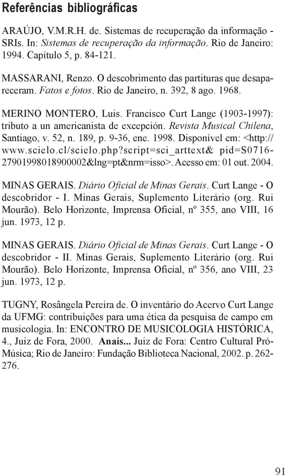 Revista Musical Chilena, Santiago, v. 52, n. 189, p. 9-36, ene. 1998. Disponível em: <http:// www.scielo.cl/scielo.php?script=sci_arttext& pid=s0716-27901998018900002&lng=pt&nrm=isso>.