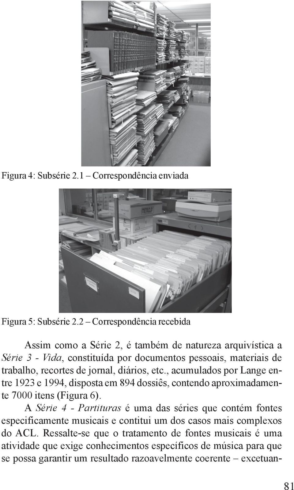 jornal, diários, etc., acumulados por Lange entre 1923 e 1994, disposta em 894 dossiês, contendo aproximadamente 7000 itens (Figura 6).