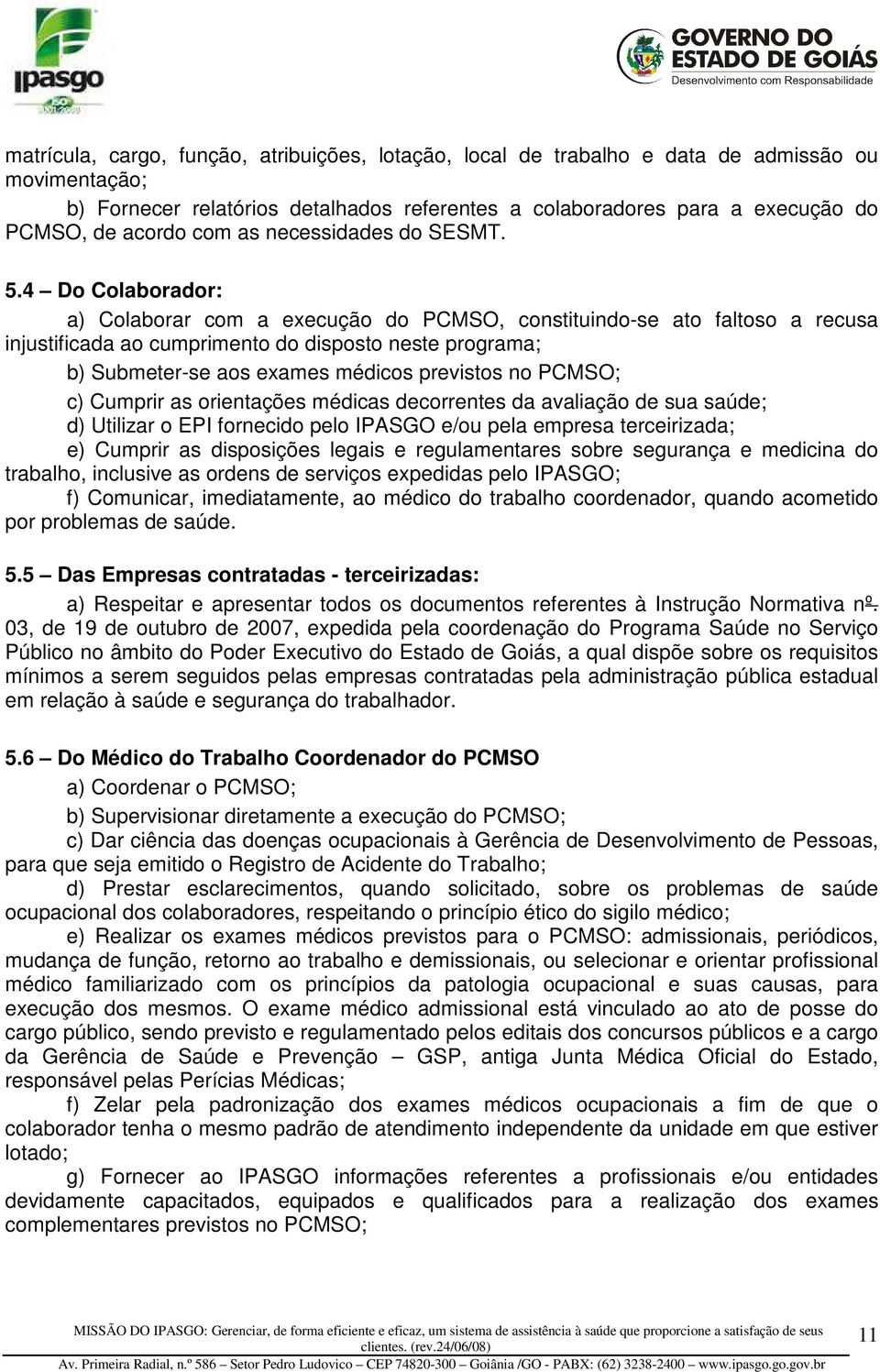 4 Do Colaborador: a) Colaborar com a eecução do PCMSO, constituindo-se ato faltoso a recusa injustificada ao cumprimento do disposto neste programa; b) Submeter-se aos eames médicos previstos no