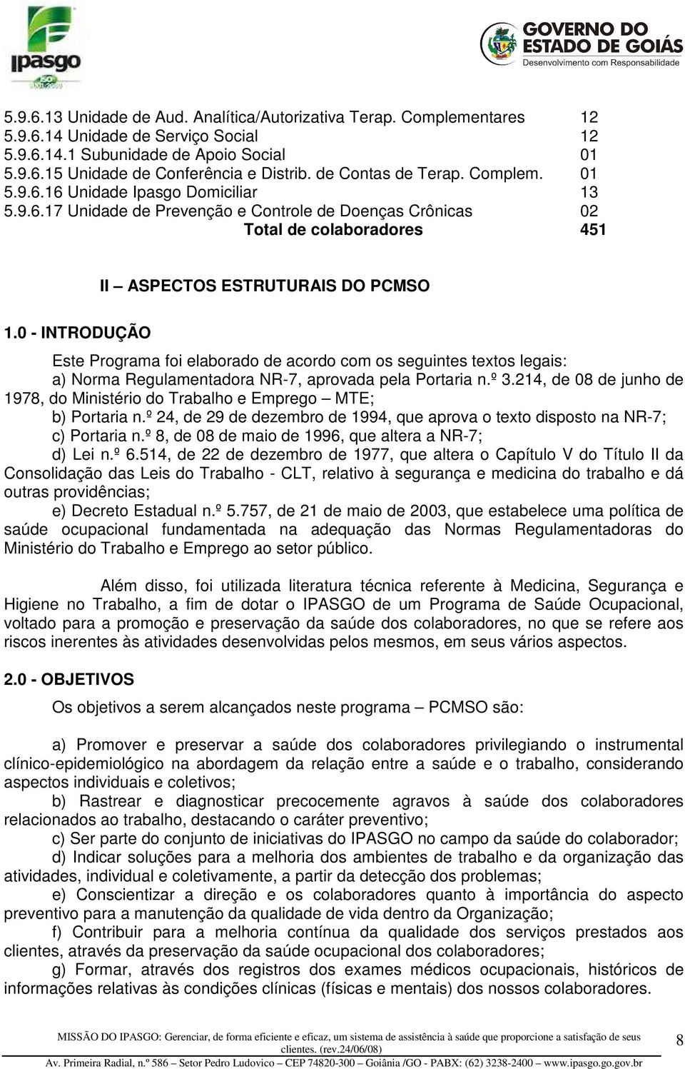 0 - INTRODUÇÃO Este Programa foi elaborado de acordo com os seguintes tetos legais: a) Norma Regulamentadora NR-7, aprovada pela Portaria n.º 3.