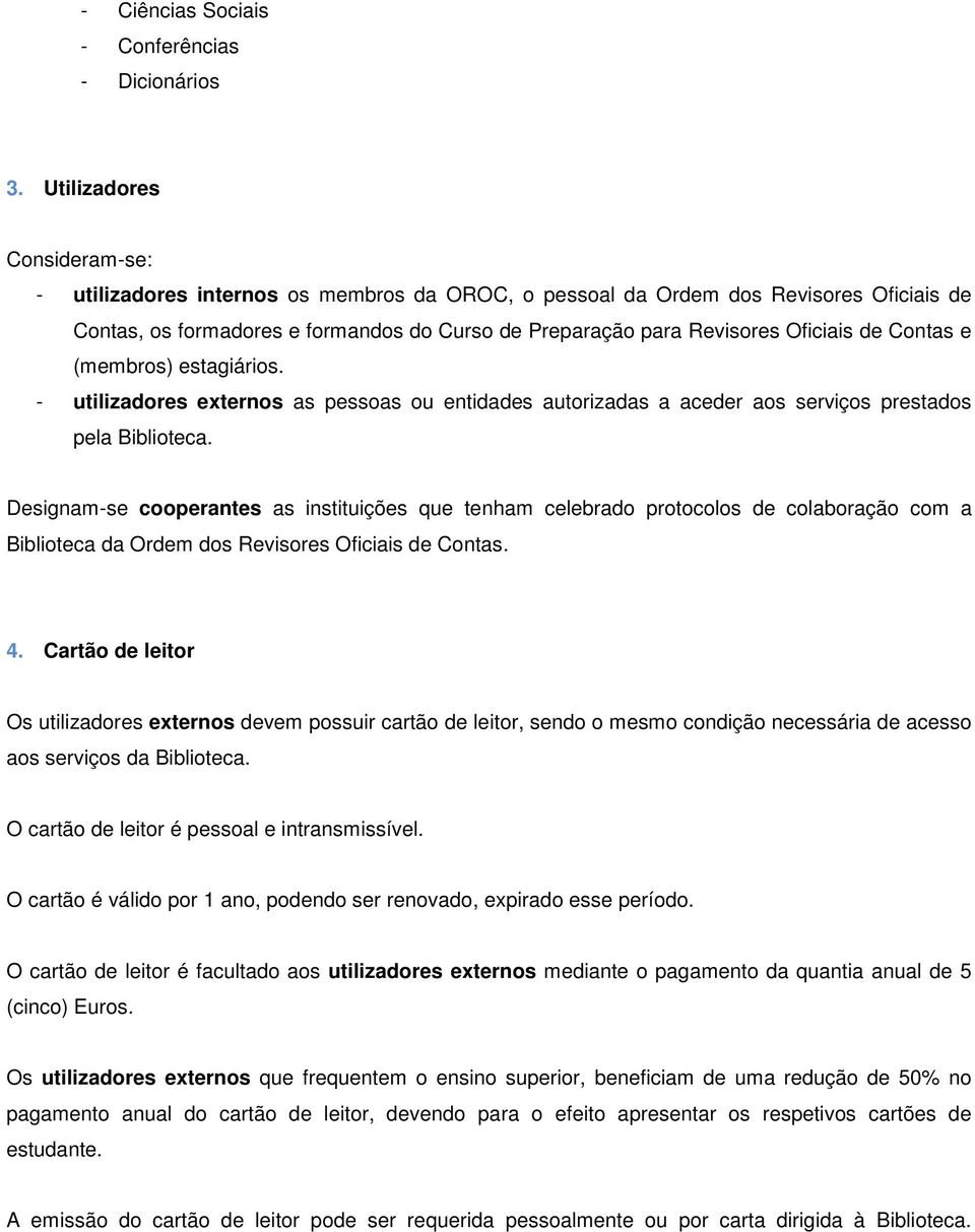 de Contas e (membros) estagiários. - utilizadores externos as pessoas ou entidades autorizadas a aceder aos serviços prestados pela Biblioteca.