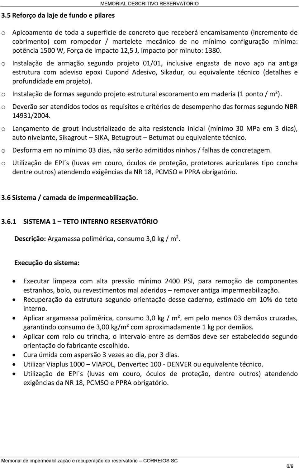 o Instalação de armação segundo projeto 01/01, inclusive engasta de novo aço na antiga estrutura com adeviso epoxi Cupond Adesivo, Sikadur, ou equivalente técnico (detalhes e profundidade em projeto).