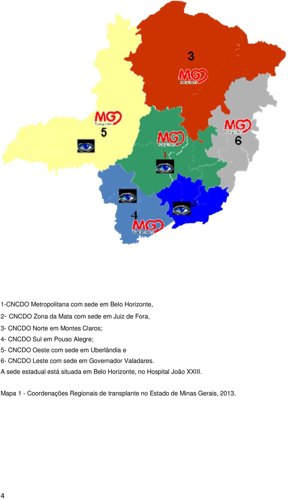 6- CNCDO Leste com sede em Governador Valadares.