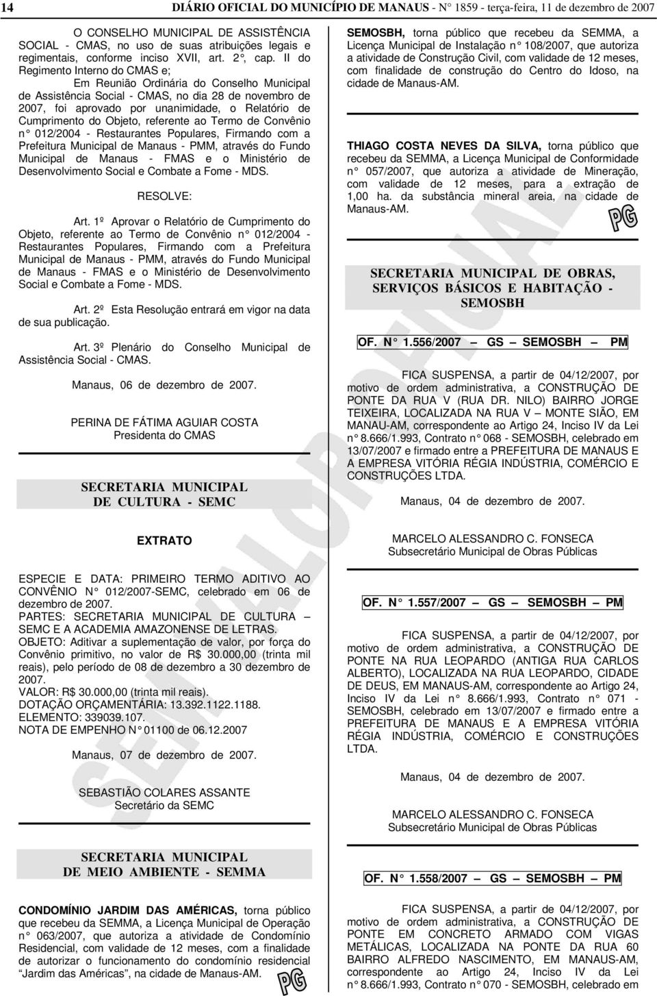 II do Regimento Interno do CMAS e; Em Reunião Ordinária do Conselho Municipal de Assistência Social - CMAS, no dia 28 de novembro de 2007, foi aprovado por unanimidade, o Relatório de Cumprimento do