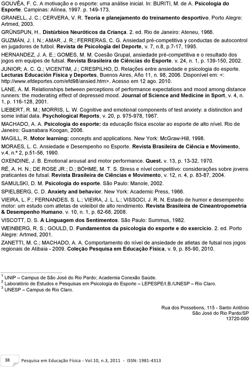 G. Ansiedad pré-competitiva y conductas de autocontrol en jugadores de futbol. Revista de Psicología del Deporte, v. 7, n.8, p.7-17, 1995. HERNANDEZ, J. A. E.; GOMES, M.