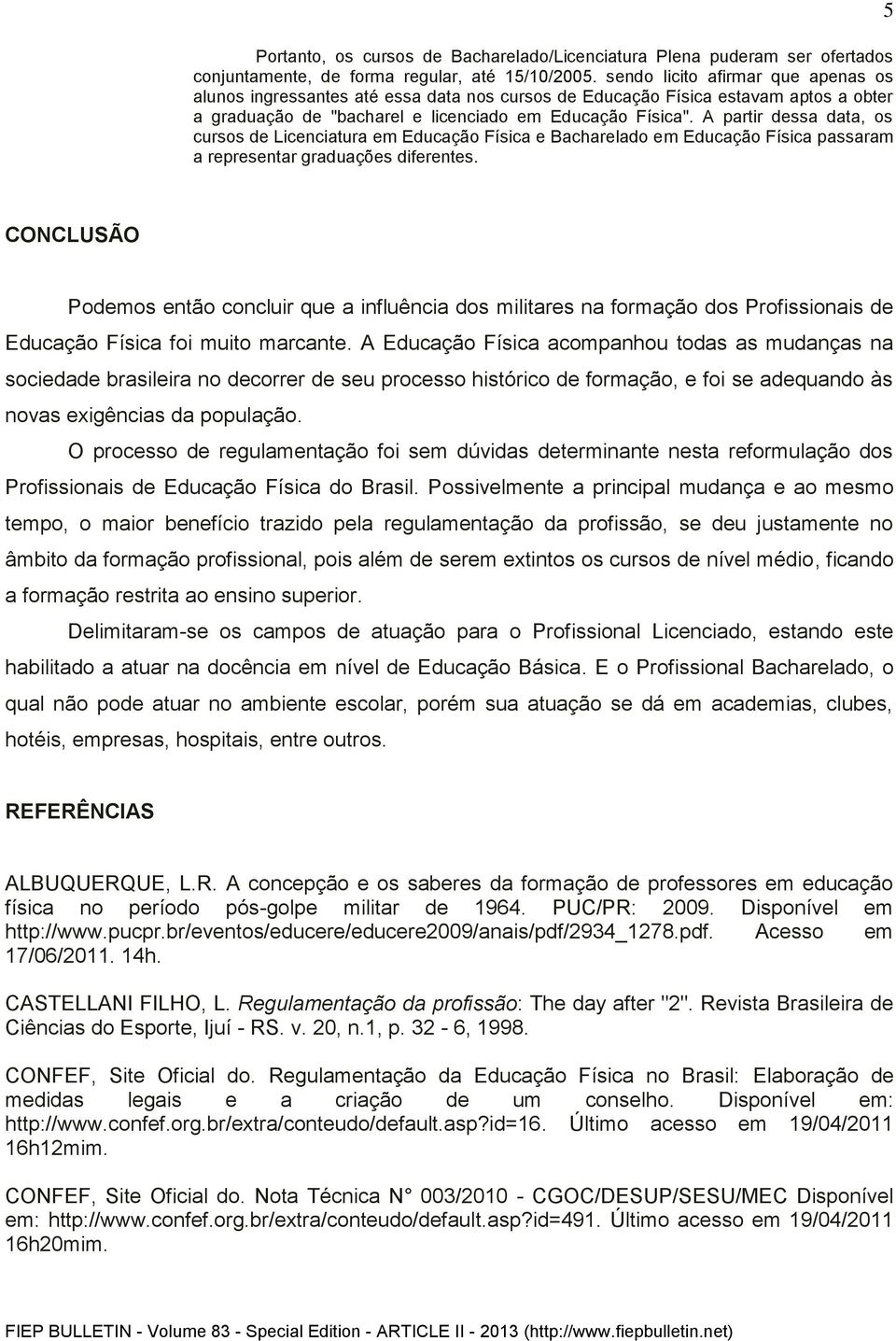 A partir dessa data, os cursos de Licenciatura em Educação Física e Bacharelado em Educação Física passaram a representar graduações diferentes.