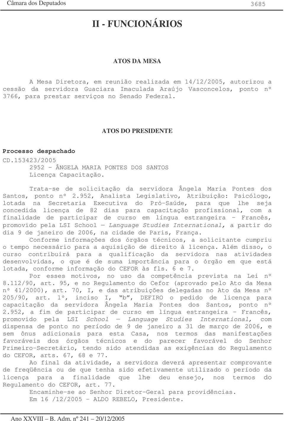 Trata-se de solicitação da servidora Ângela Maria Pontes dos Santos, nº 2.