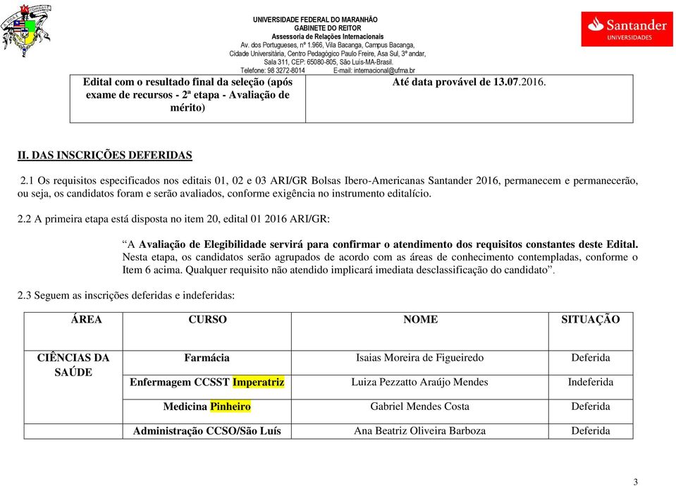 instrumento editalício. 2.2 A primeira etapa está disposta no item 20, edital 01 2016 ARI/GR: A Avaliação de Elegibilidade servirá para confirmar o atendimento dos requisitos constantes deste Edital.