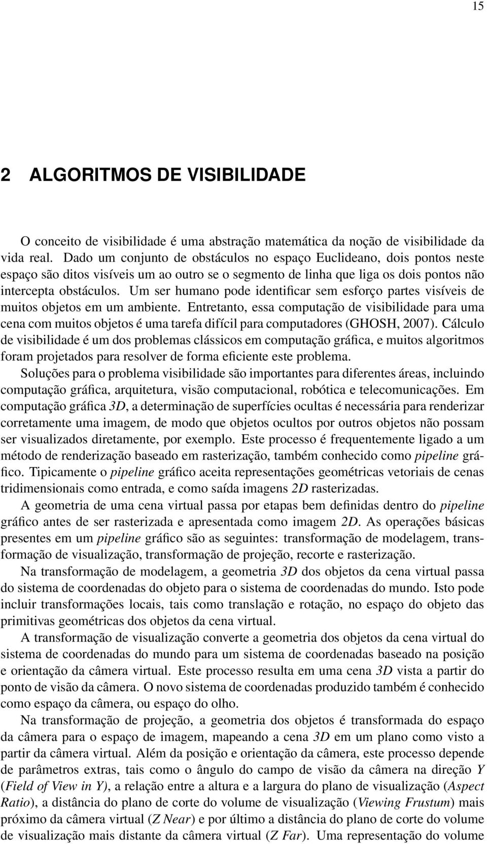 Um ser humano pode identificar sem esforço partes visíveis de muitos objetos em um ambiente.