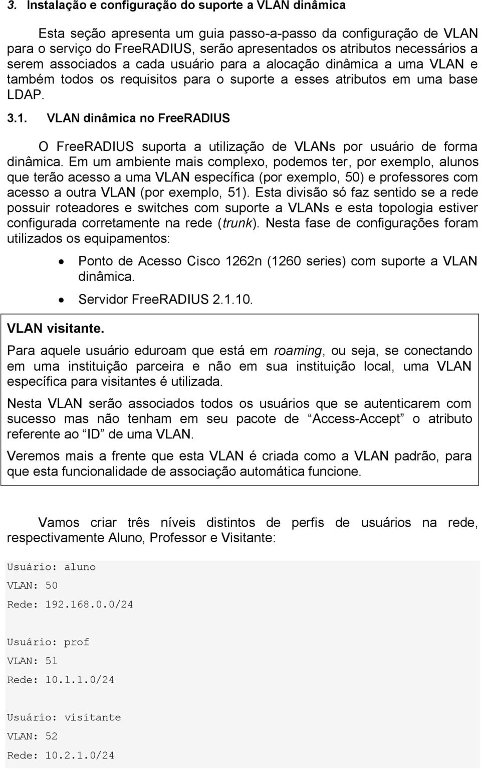 . VLAN dinâmica no FreeRADIUS O FreeRADIUS suporta a utilização de VLANs por usuário de forma dinâmica.