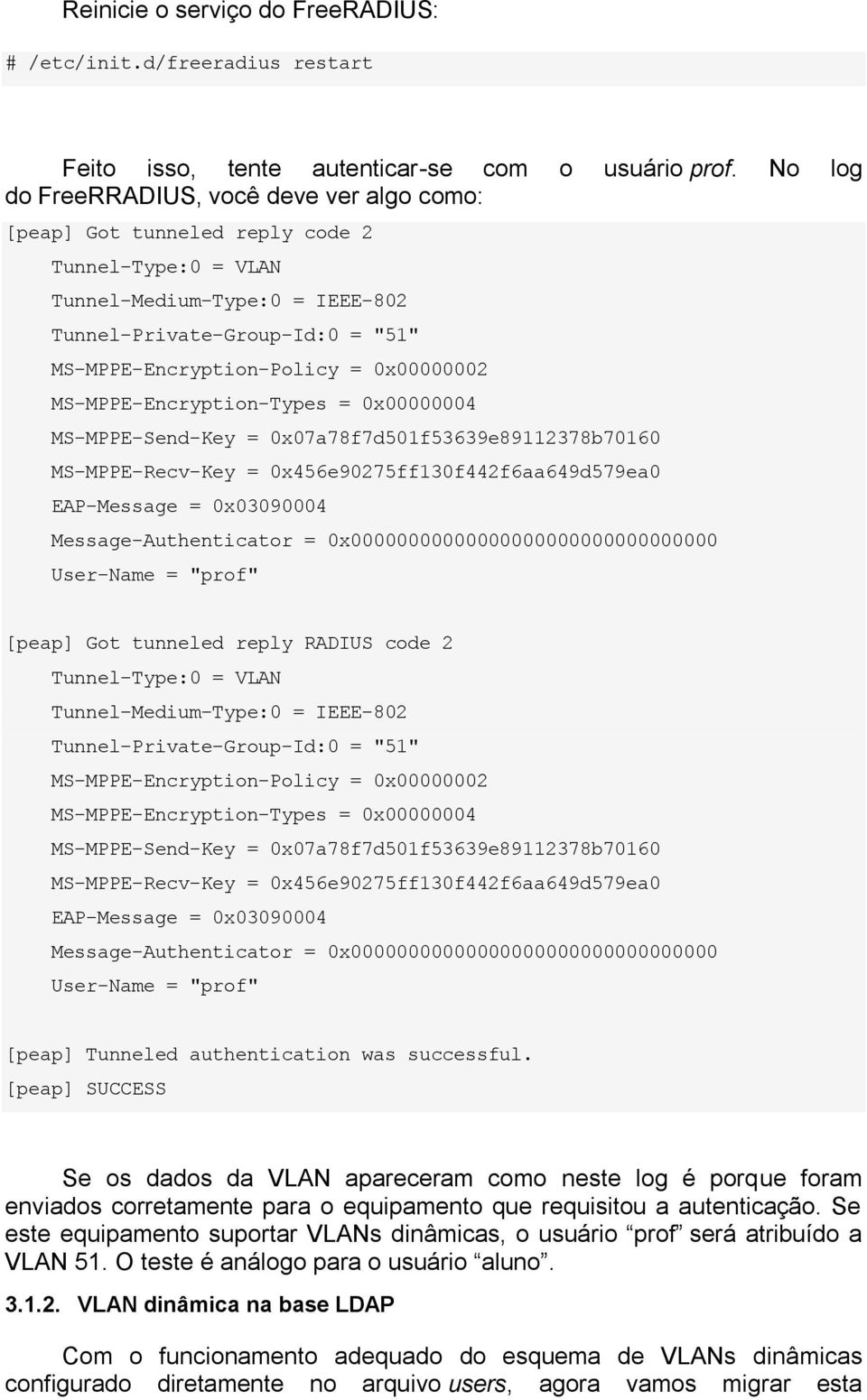 0x00000002 MS-MPPE-Encryption-Types = 0x00000004 MS-MPPE-Send-Key = 0x07a78f7d50f53639e892378b7060 MS-MPPE-Recv-Key = 0x456e90275ff30f442f6aa649d579ea0 EAP-Message = 0x03090004 Message-Authenticator