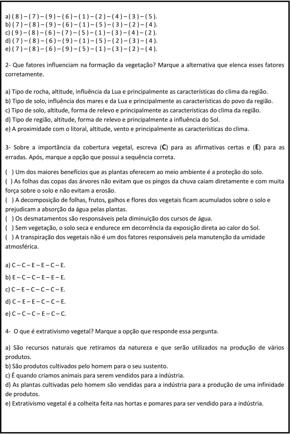 Marque a alternativa que elenca esses fatores corretamente. a) Tipo de rocha, altitude, influência da Lua e principalmente as características do clima da região.