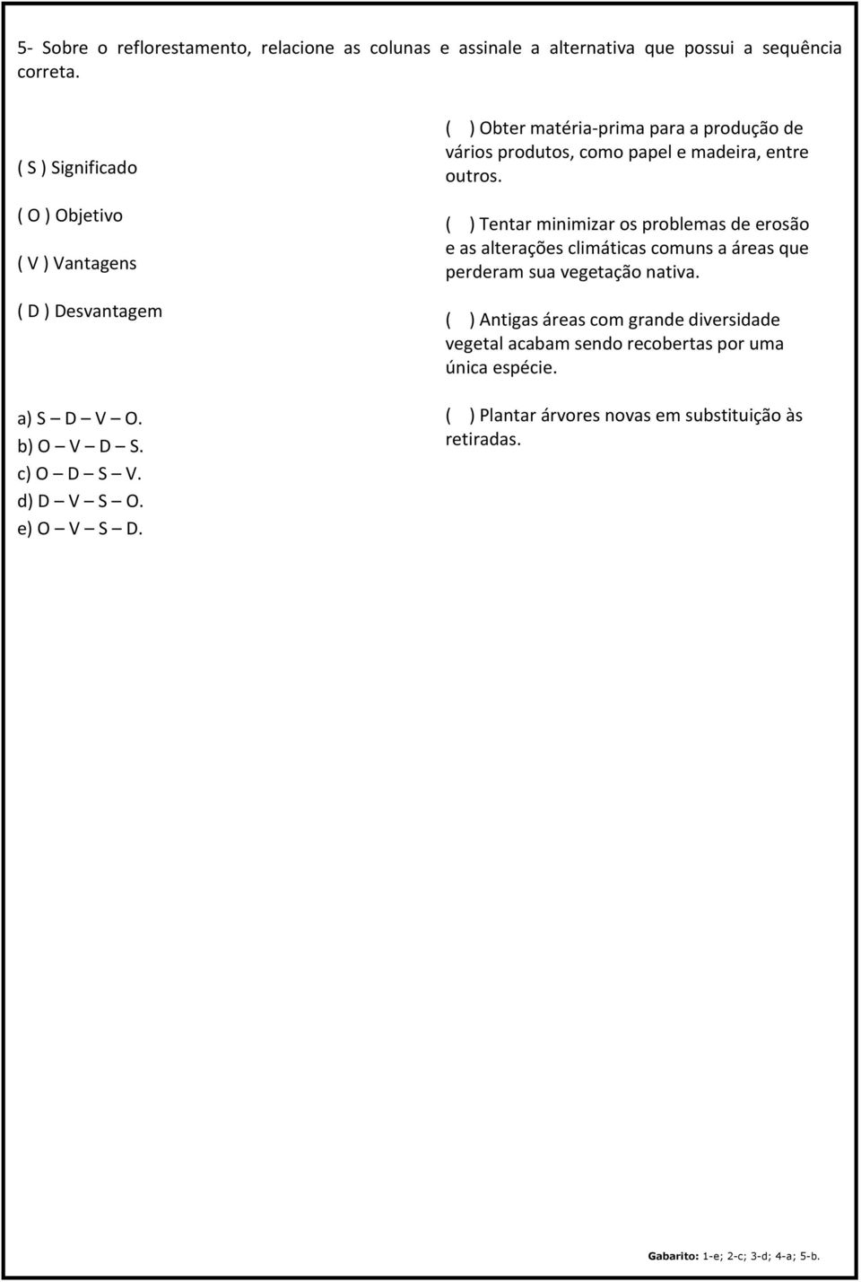 ( ) Obter matéria-prima para a produção de vários produtos, como papel e madeira, entre outros.