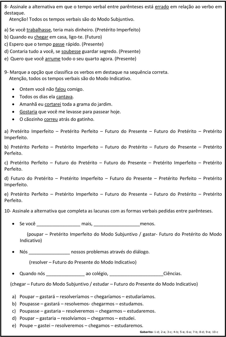 (Presente) d) Contaria tudo a você, se soubesse guardar segredo. (Presente) e) Quero que você arrume todo o seu quarto agora.