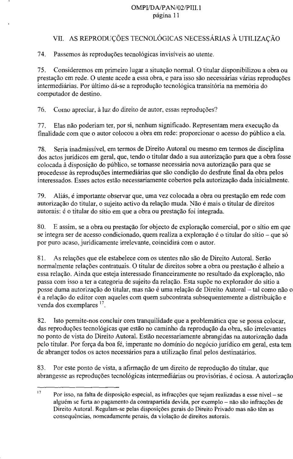 Par ultimo da-se a reproducao tecnologica transitoria na memoria do computador de destino. 76. Como apreciar. aluz do direito de autor, essas reproducoes? 77.