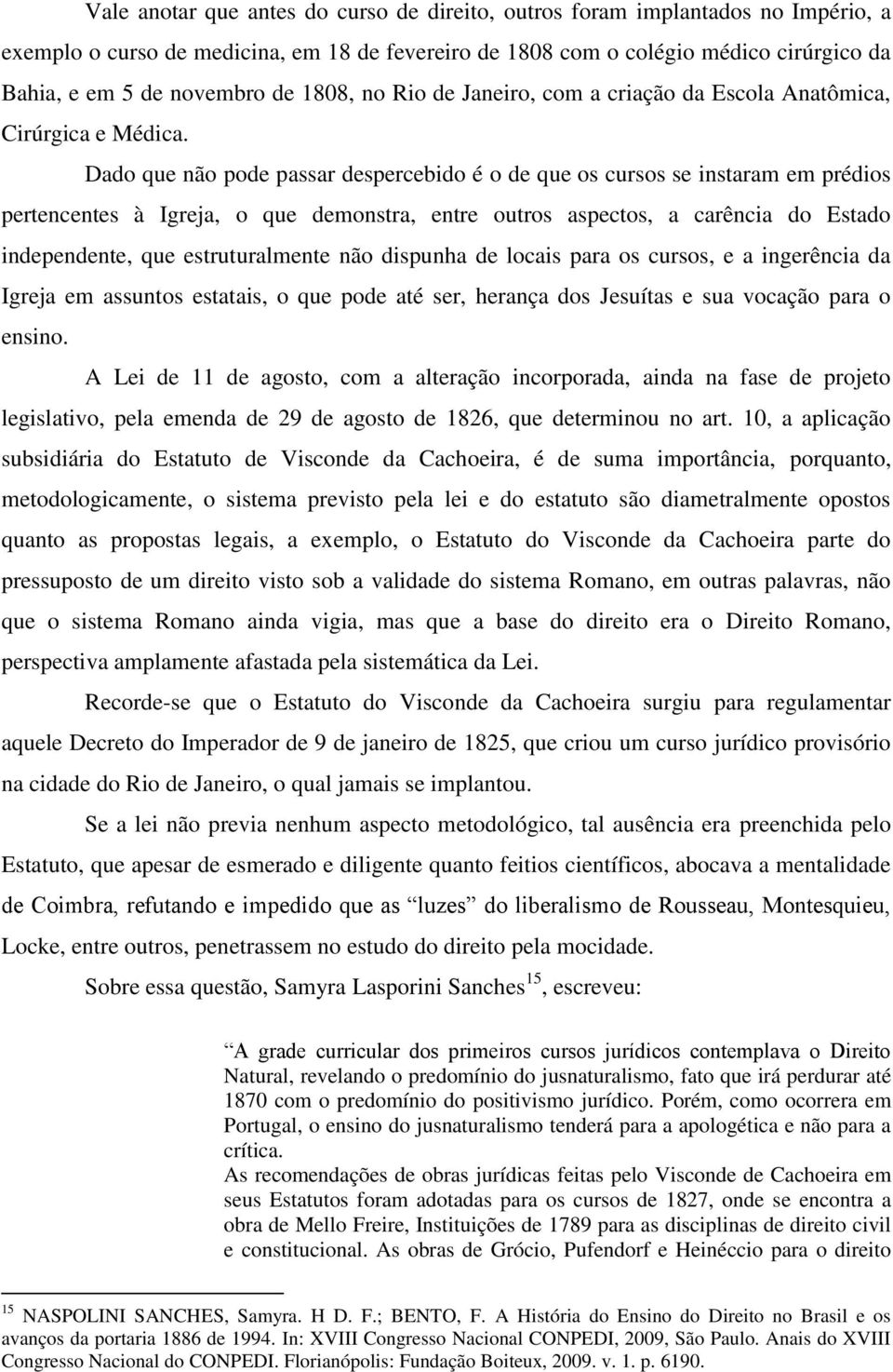 Dado que não pode passar despercebido é o de que os cursos se instaram em prédios pertencentes à Igreja, o que demonstra, entre outros aspectos, a carência do Estado independente, que estruturalmente