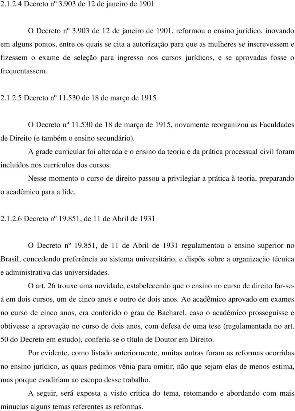 ingresso nos cursos jurídicos, e se aprovadas fosse o frequentassem. 2.1.2.5 Decreto nº 11.530 de 18 de março de 1915 O Decreto nº 11.