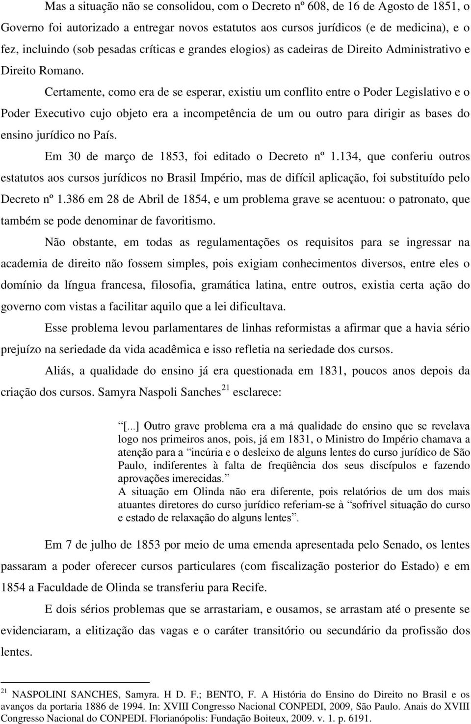 Certamente, como era de se esperar, existiu um conflito entre o Poder Legislativo e o Poder Executivo cujo objeto era a incompetência de um ou outro para dirigir as bases do ensino jurídico no País.