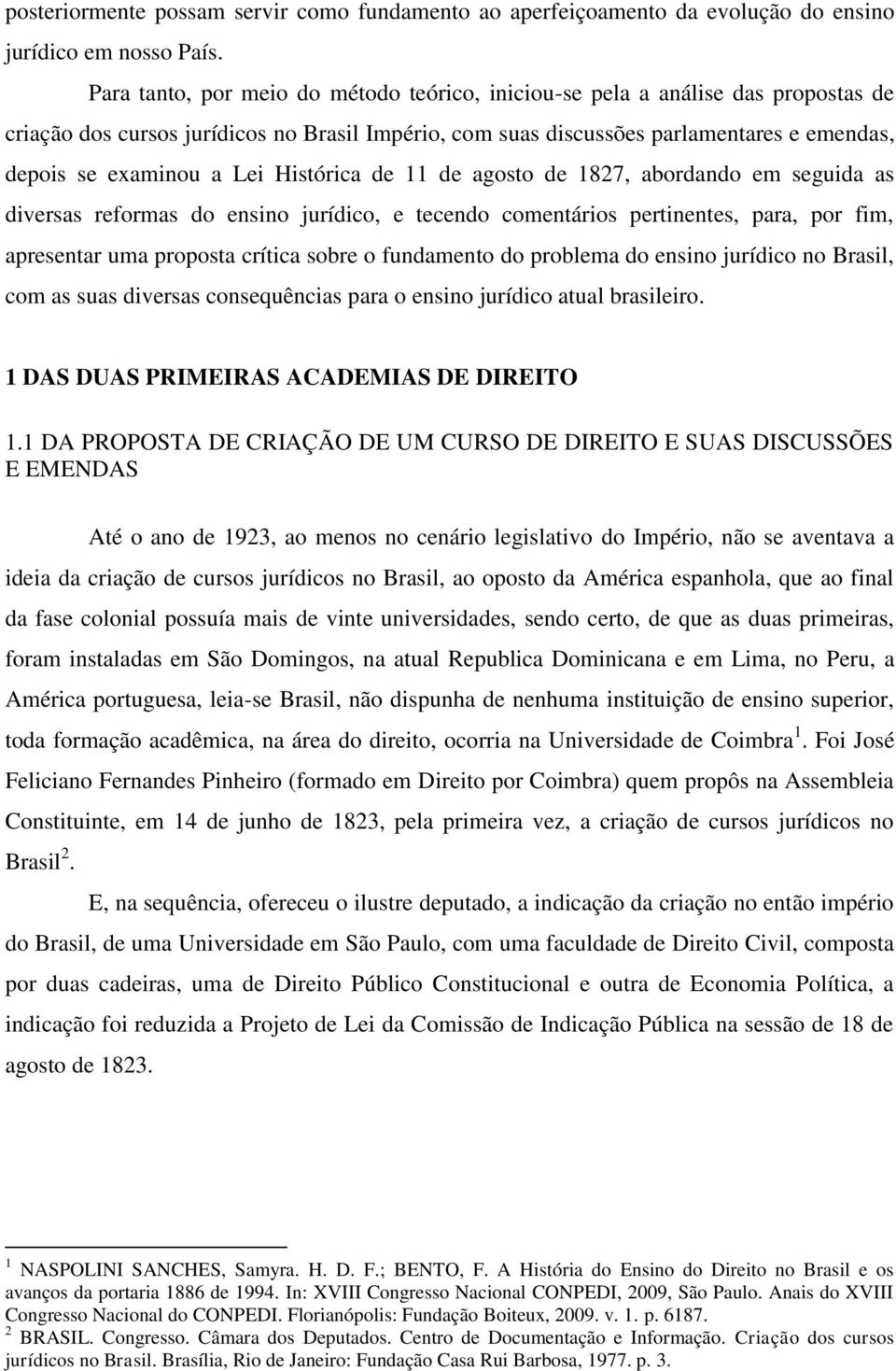 Lei Histórica de 11 de agosto de 1827, abordando em seguida as diversas reformas do ensino jurídico, e tecendo comentários pertinentes, para, por fim, apresentar uma proposta crítica sobre o