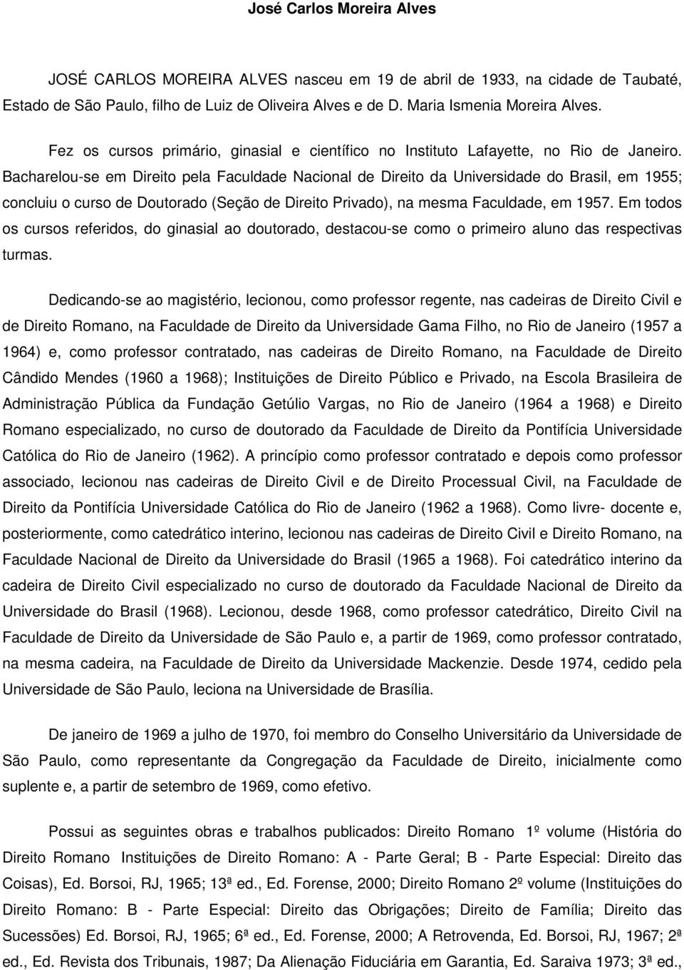 Bacharelou-se em Direito pela Faculdade Nacional de Direito da Universidade do Brasil, em 1955; concluiu o curso de Doutorado (Seção de Direito Privado), na mesma Faculdade, em 1957.