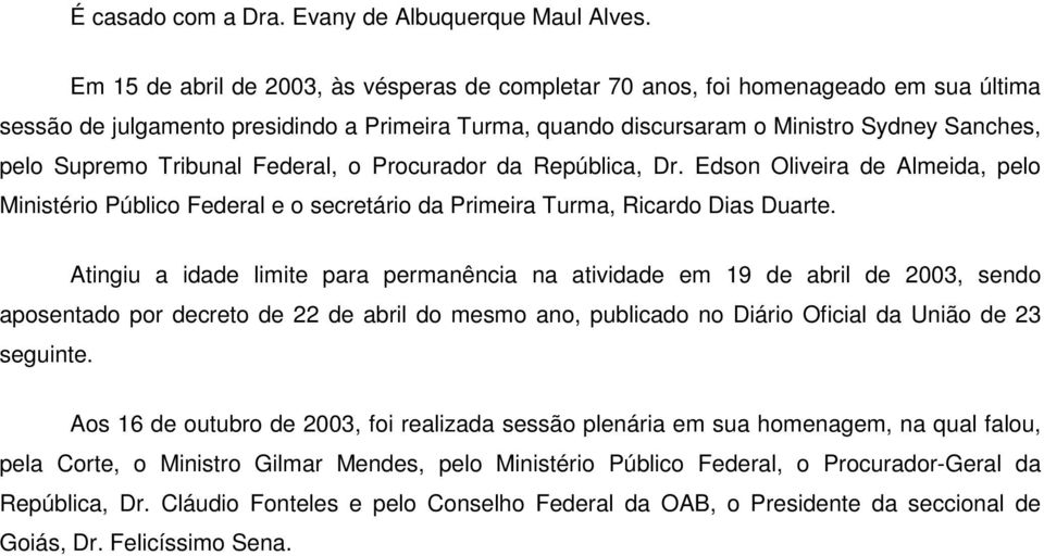 Tribunal Federal, o Procurador da República, Dr. Edson Oliveira de Almeida, pelo Ministério Público Federal e o secretário da Primeira Turma, Ricardo Dias Duarte.