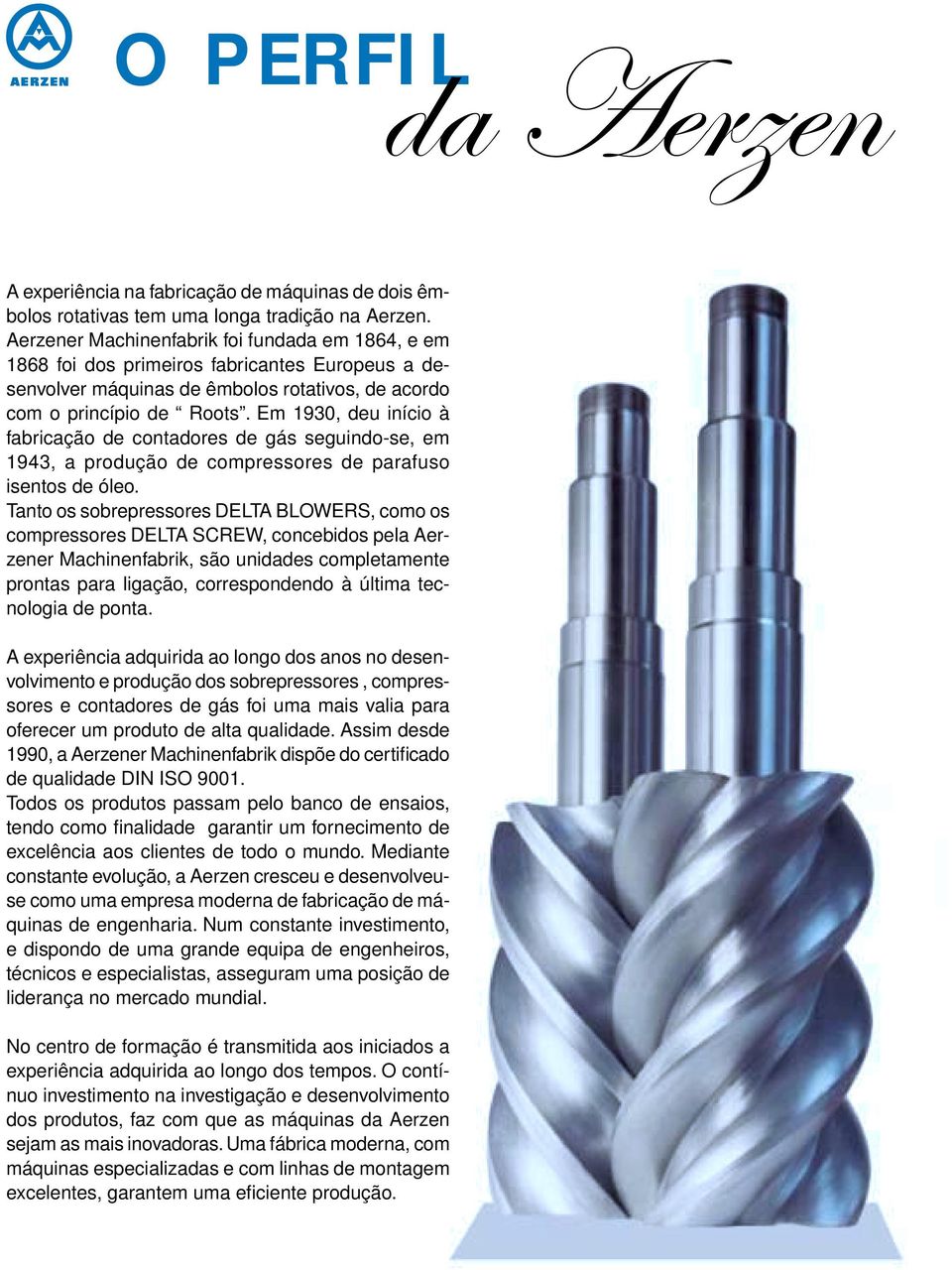 Em 1930, deu início à fabricação de contadores de gás seguindo-se, em 1943, a produção de compressores de parafuso isentos de óleo.