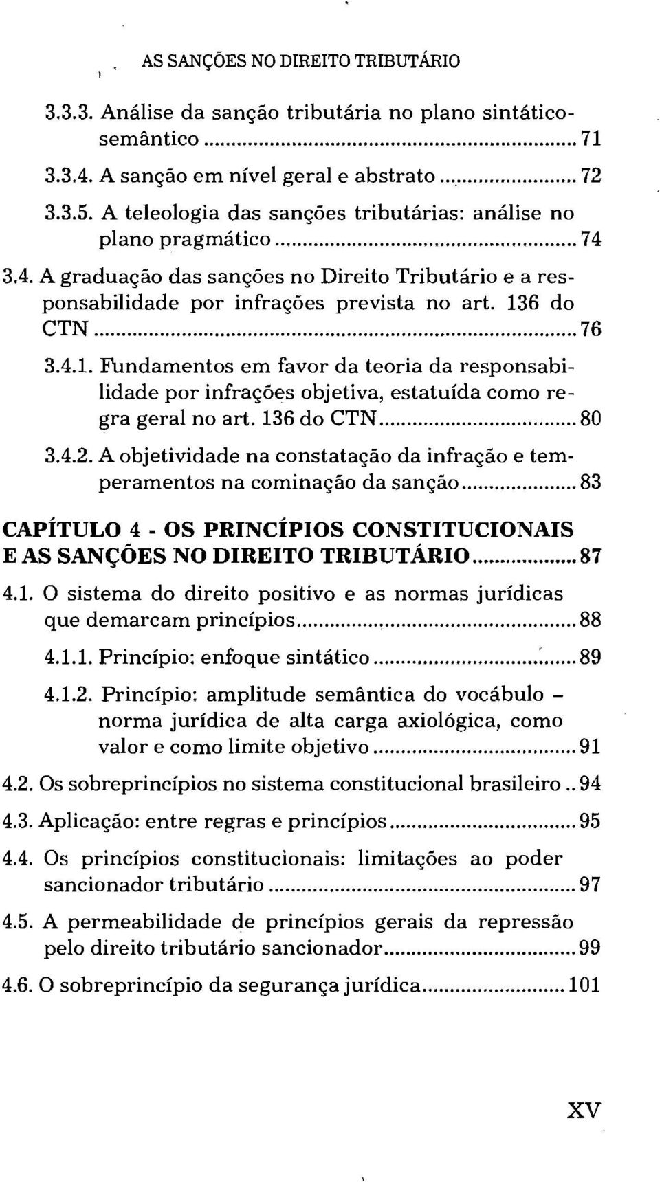 6 do CTN... 76 3.4.1. Fundamentos em favor da teoria da responsabi lidade por infrações objetiva, estatuída como regra geral no art. 136 do CTN... 80 3.4.2.
