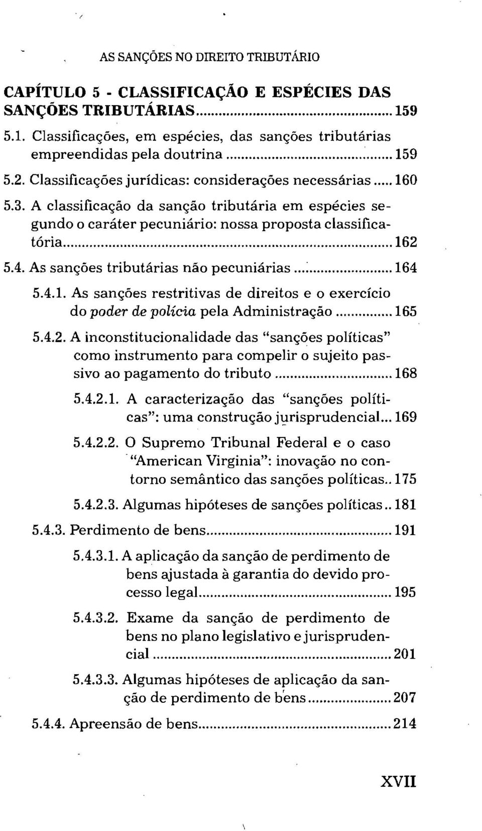 As sanções tributárias não pecuniárias... :... 164 5.4.1. As sanções restritivas de direitos e o exercício do poder de polícia pela Administração... 165 5.4.2.