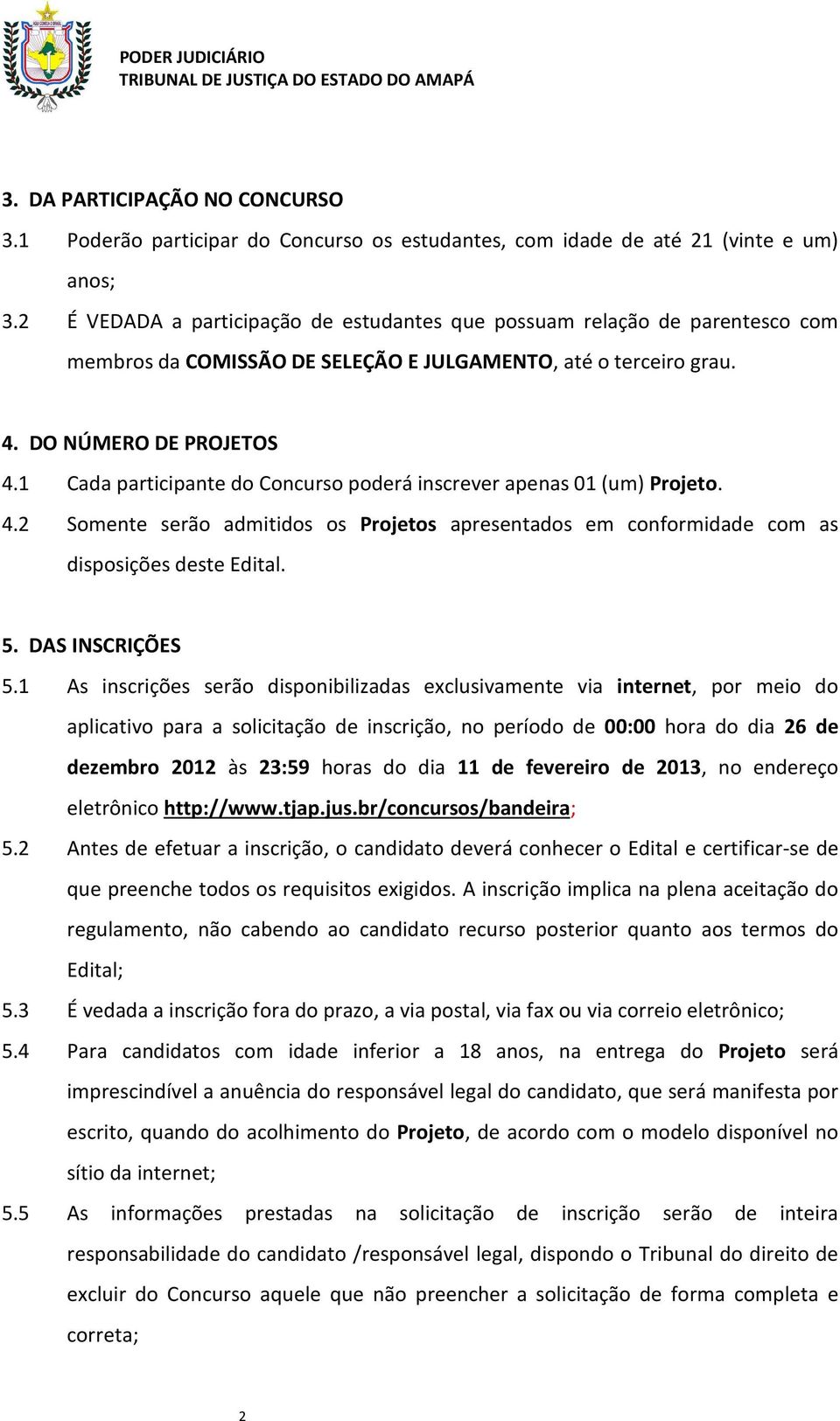 1 Cada participante do Concurso poderá inscrever apenas 01 (um) Projeto. 4.2 Somente serão admitidos os Projetos apresentados em conformidade com as disposições deste Edital. 5. DAS INSCRIÇÕES 5.