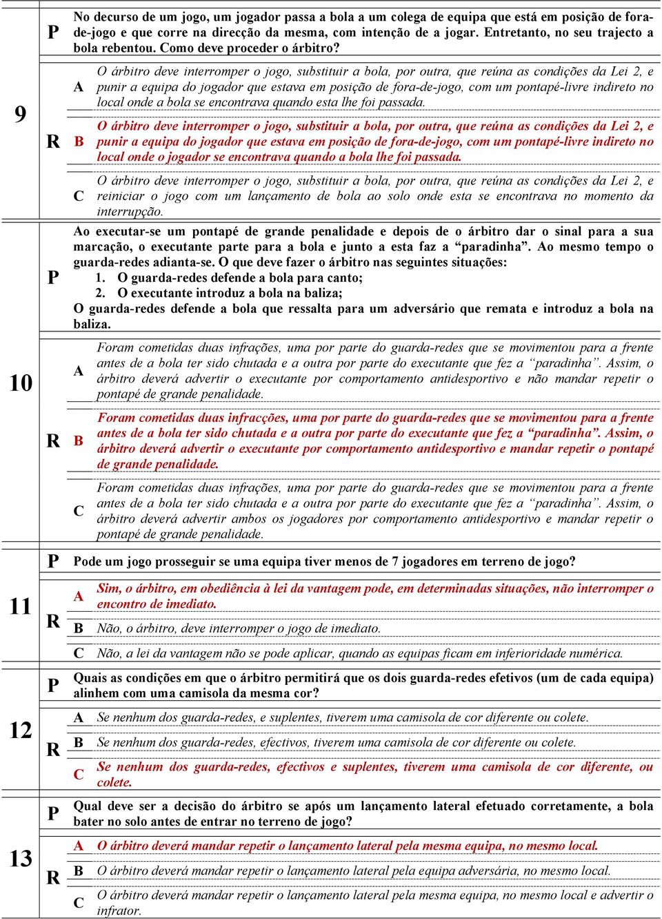 9 punir a equipa do jogador que estava em posição de fora-de-jogo, com um pontapé-livre indireto no local onde a bola se encontrava quando esta lhe foi passada.