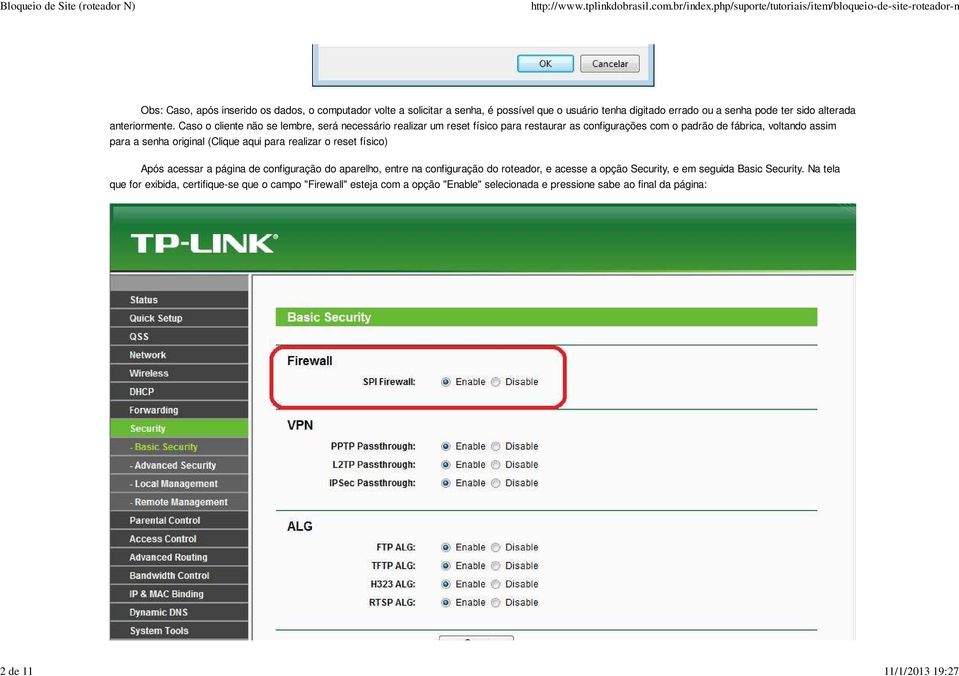 Caso o cliente não se lembre, será necessário realizar um reset físico para restaurar as configurações com o padrão de fábrica, voltando assim para a senha original