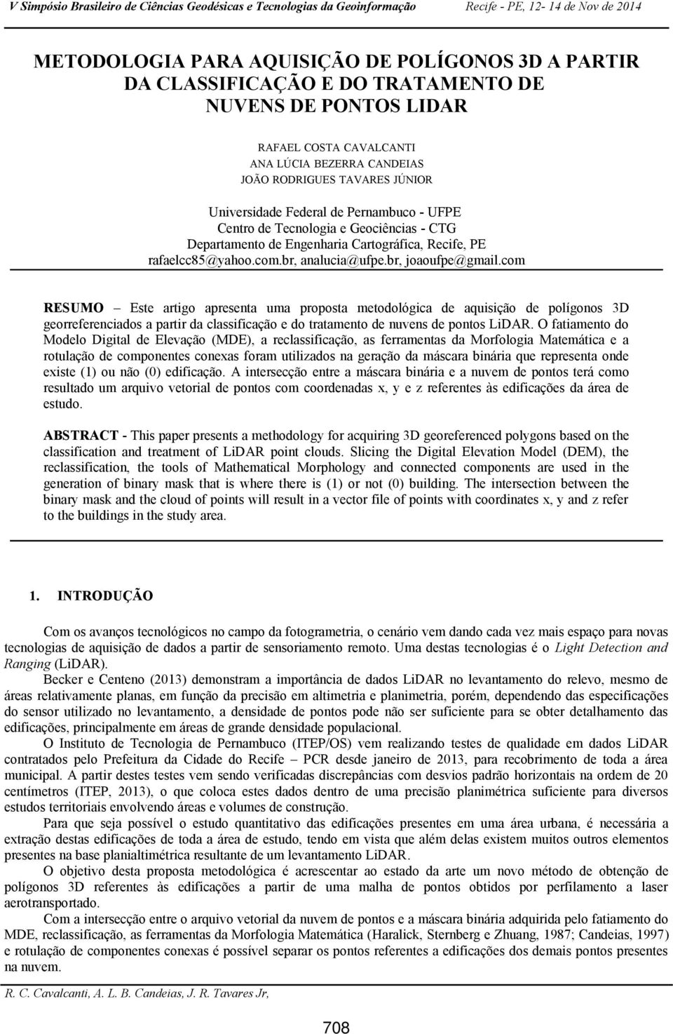 com RESUMO Este artigo apresenta uma proposta metodológica de aquisição de polígonos 3D georreferenciados a partir da classificação e do tratamento de nuvens de pontos LiDAR.