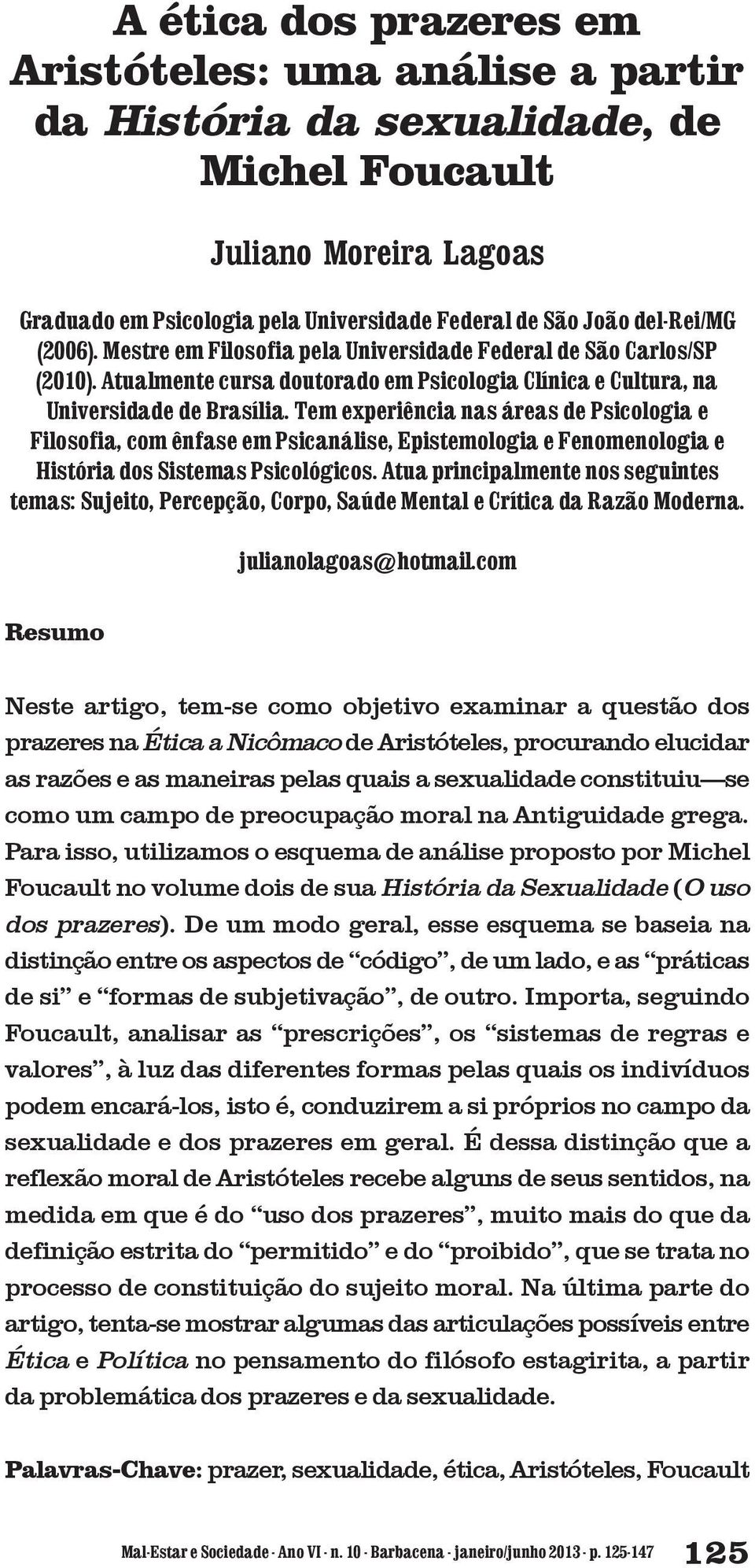 Tem experiência nas áreas de Psicologia e Filosofia, com ênfase em Psicanálise, Epistemologia e Fenomenologia e História dos Sistemas Psicológicos.