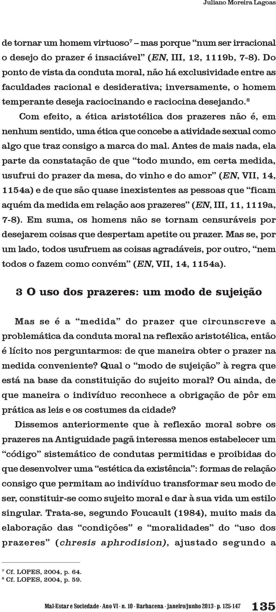 8 Com efeito, a ética aristotélica dos prazeres não é, em nenhum sentido, uma ética que concebe a atividade sexual como algo que traz consigo a marca do mal.