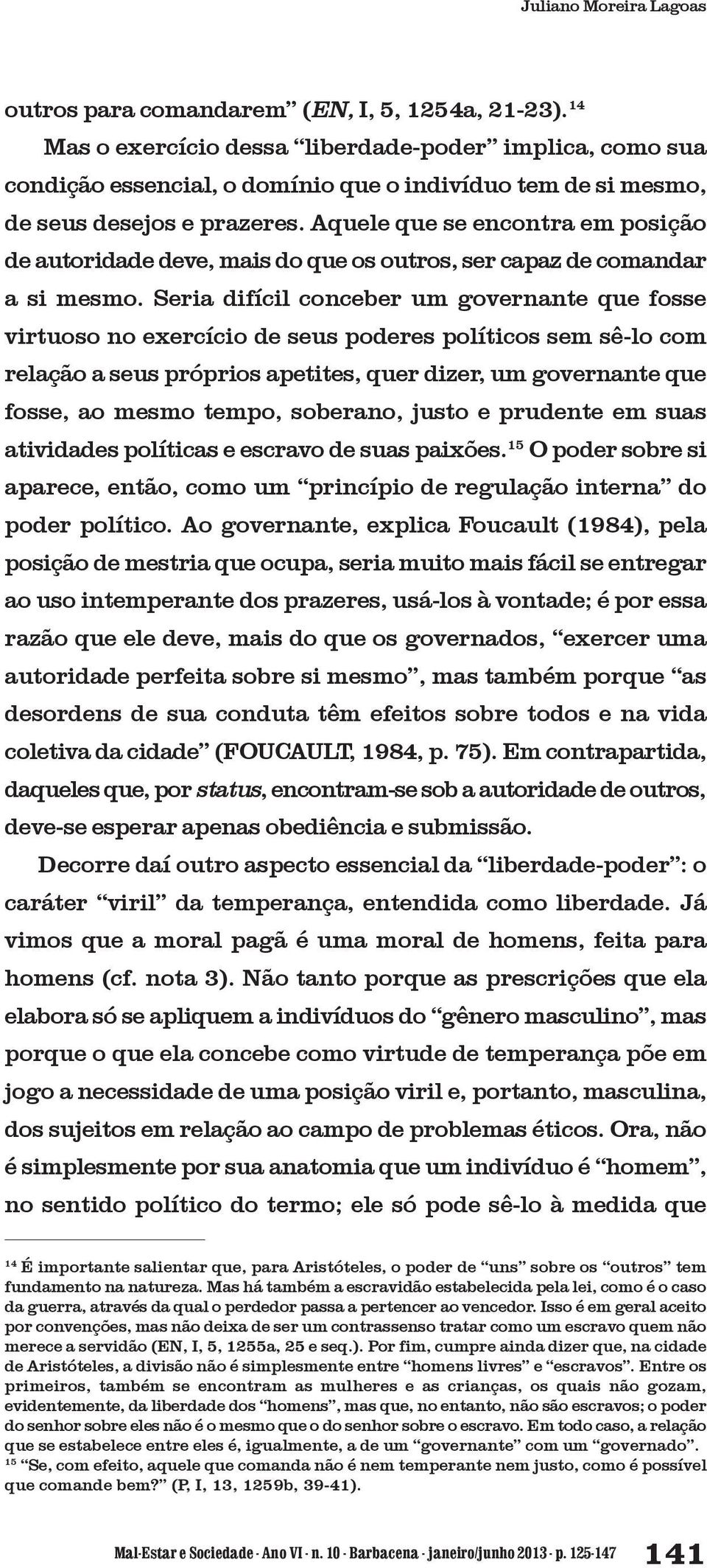 Aquele que se encontra em posição de autoridade deve, mais do que os outros, ser capaz de comandar a si mesmo.