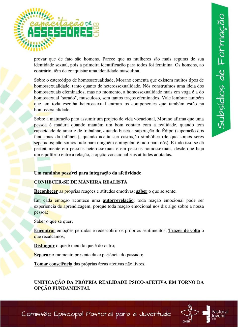 Sobre o estereótipo de homossexualidade, Morano comenta que existem muitos tipos de homossexualidade, tanto quanto de heterossexualidade.