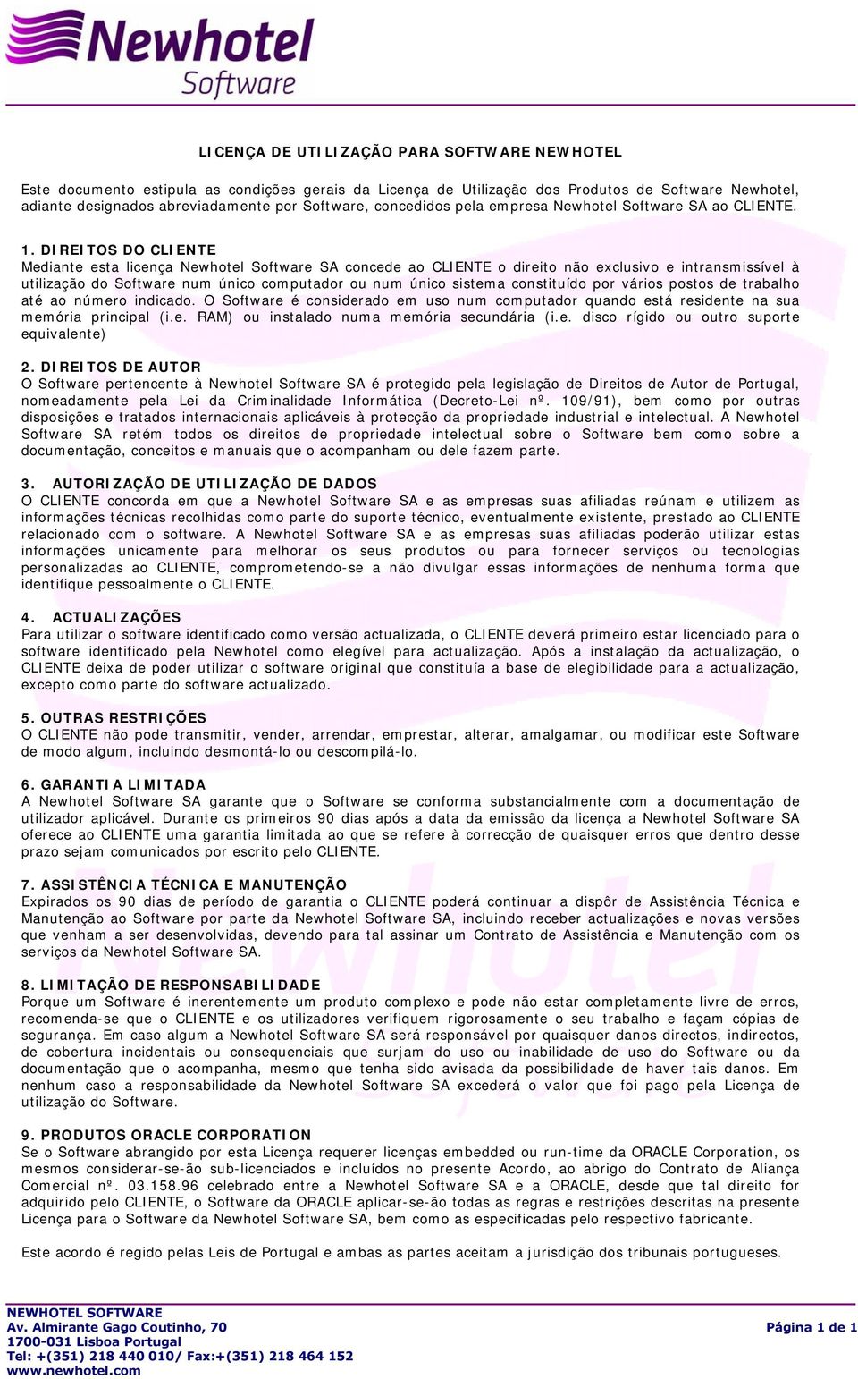 DIREITOS DO CLIENTE Mediante esta licença Newhotel Software SA concede ao CLIENTE o direito não exclusivo e intransmissível à utilização do Software num único computador ou num único sistema