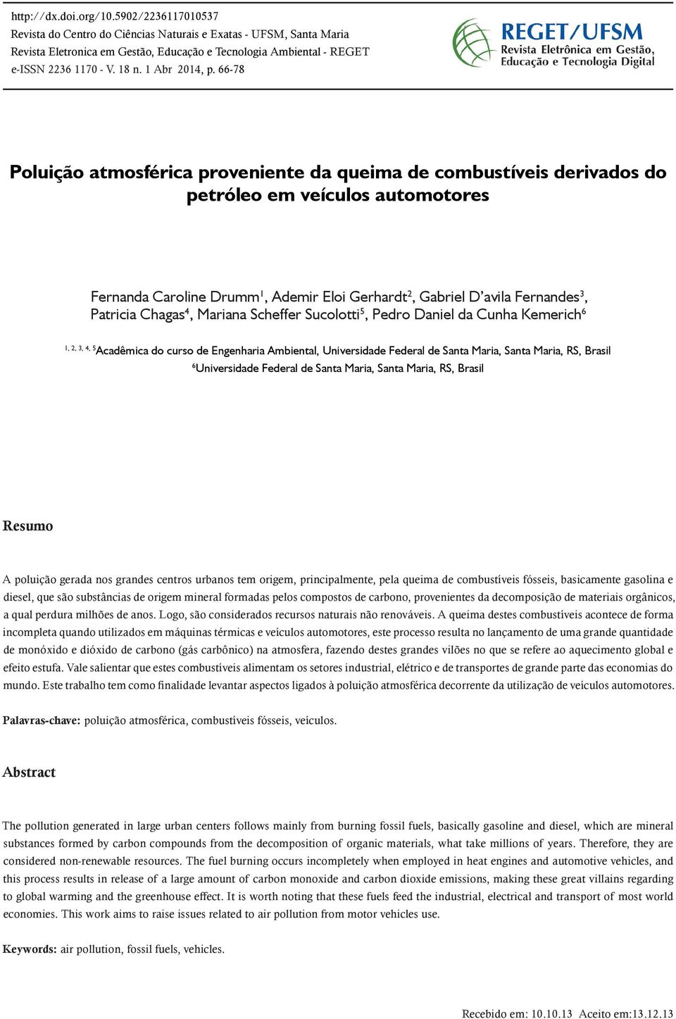 66-78 Poluição atmosférica proveniente da queima de combustíveis derivados do petróleo em veículos automotores Fernanda Caroline Drumm 1, Ademir Eloi Gerhardt 2, Gabriel D avila Fernandes 3, Patricia