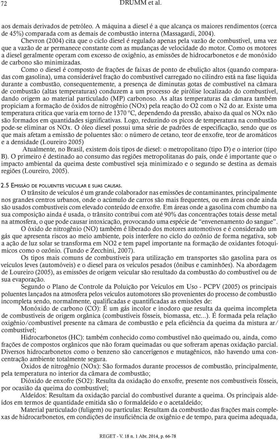 Como os motores a diesel geralmente operam com excesso de oxigênio, as emissões de hidrocarbonetos e de monóxido de carbono são minimizadas.