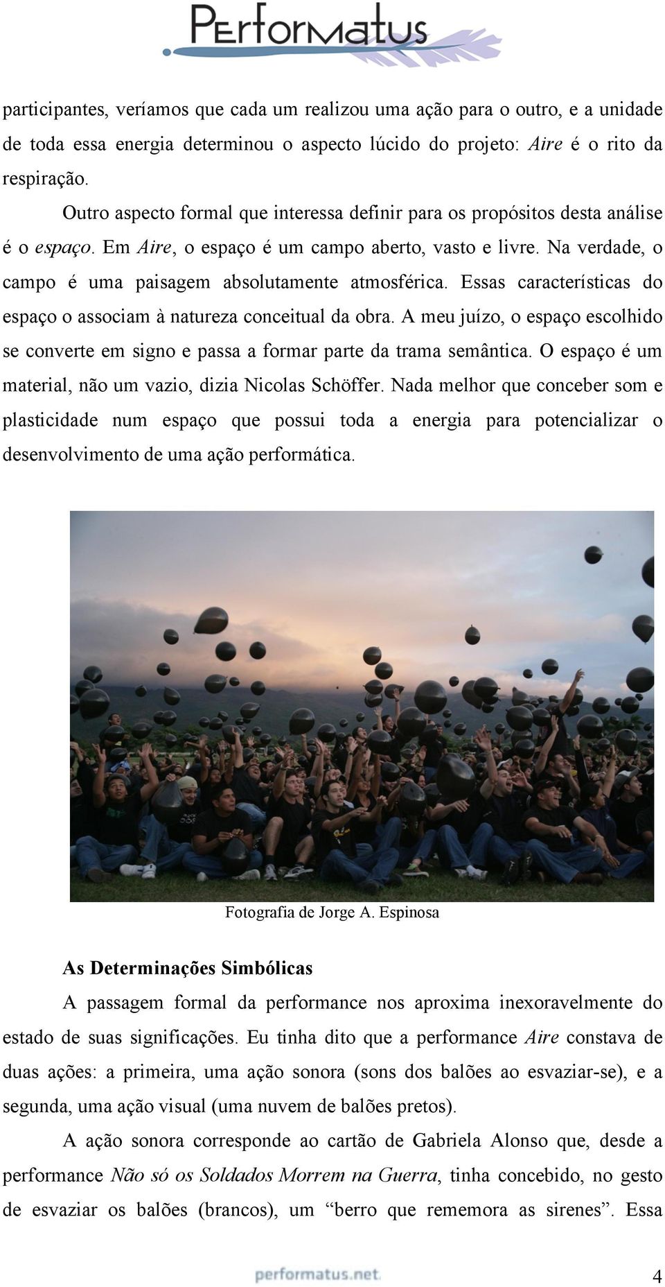 Na verdade, o campo é uma paisagem absolutamente atmosférica. Essas características do espaço o associam à natureza conceitual da obra.