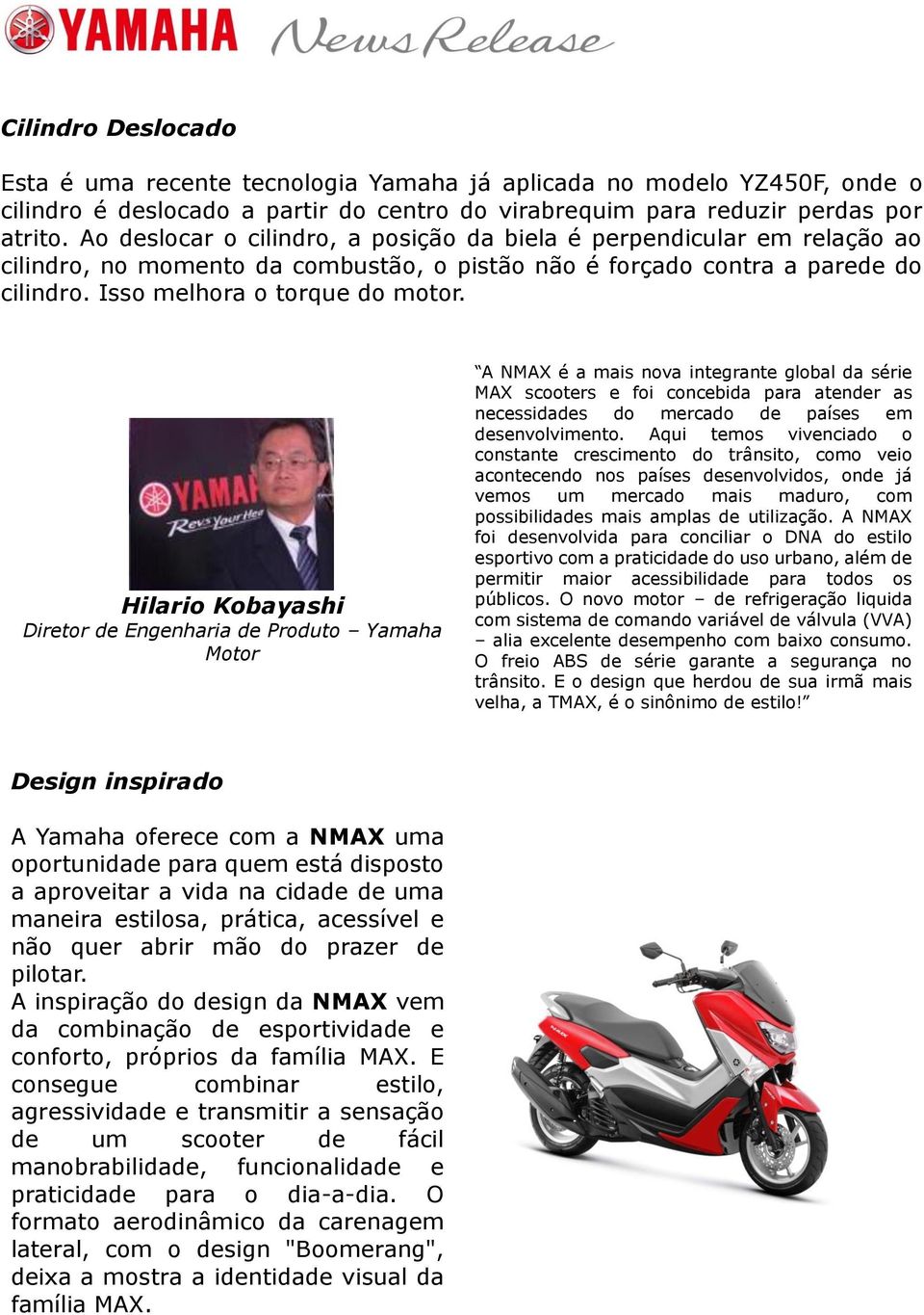 Hilario Kobayashi Diretor de Engenharia de Produto Yamaha Motor A NMAX é a mais nova integrante global da série MAX scooters e foi concebida para atender as necessidades do mercado de países em