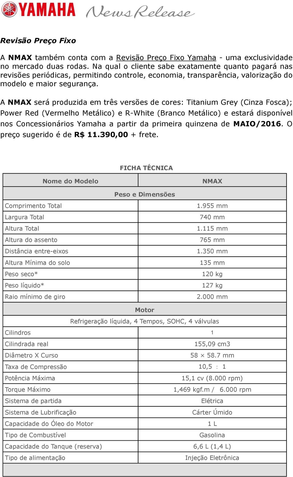 A NMAX será produzida em três versões de cores: Titanium Grey (Cinza Fosca); Power Red (Vermelho Metálico) e R-White (Branco Metálico) e estará disponível nos Concessionários Yamaha a partir da