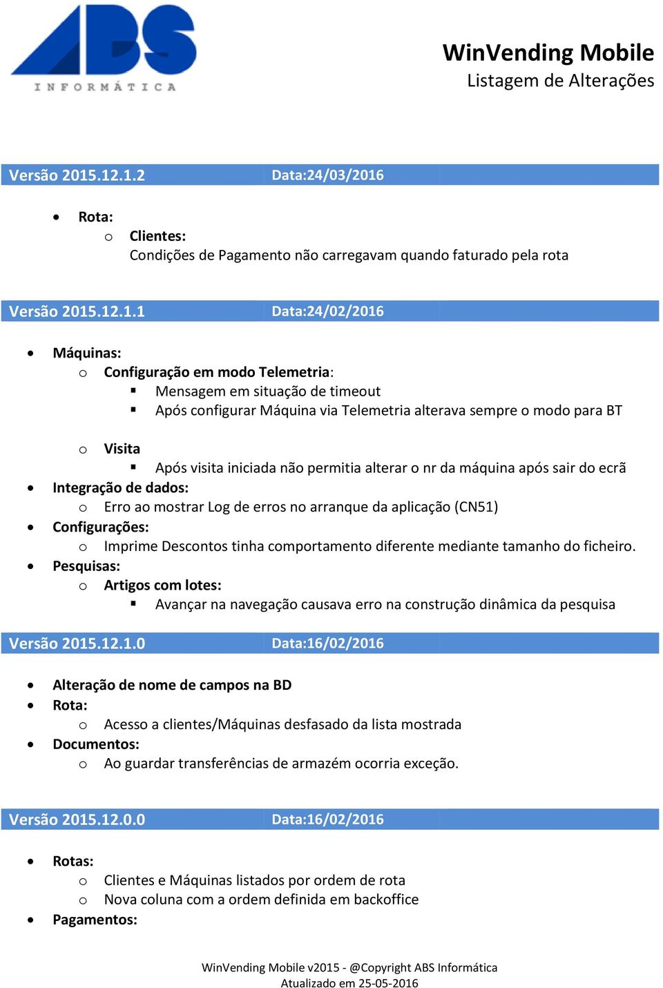 timeout Após configurar Máquina via Telemetria alterava sempre o modo para BT o Visita Após visita iniciada não permitia alterar o nr da máquina após sair do ecrã Integração de dados: o Erro ao