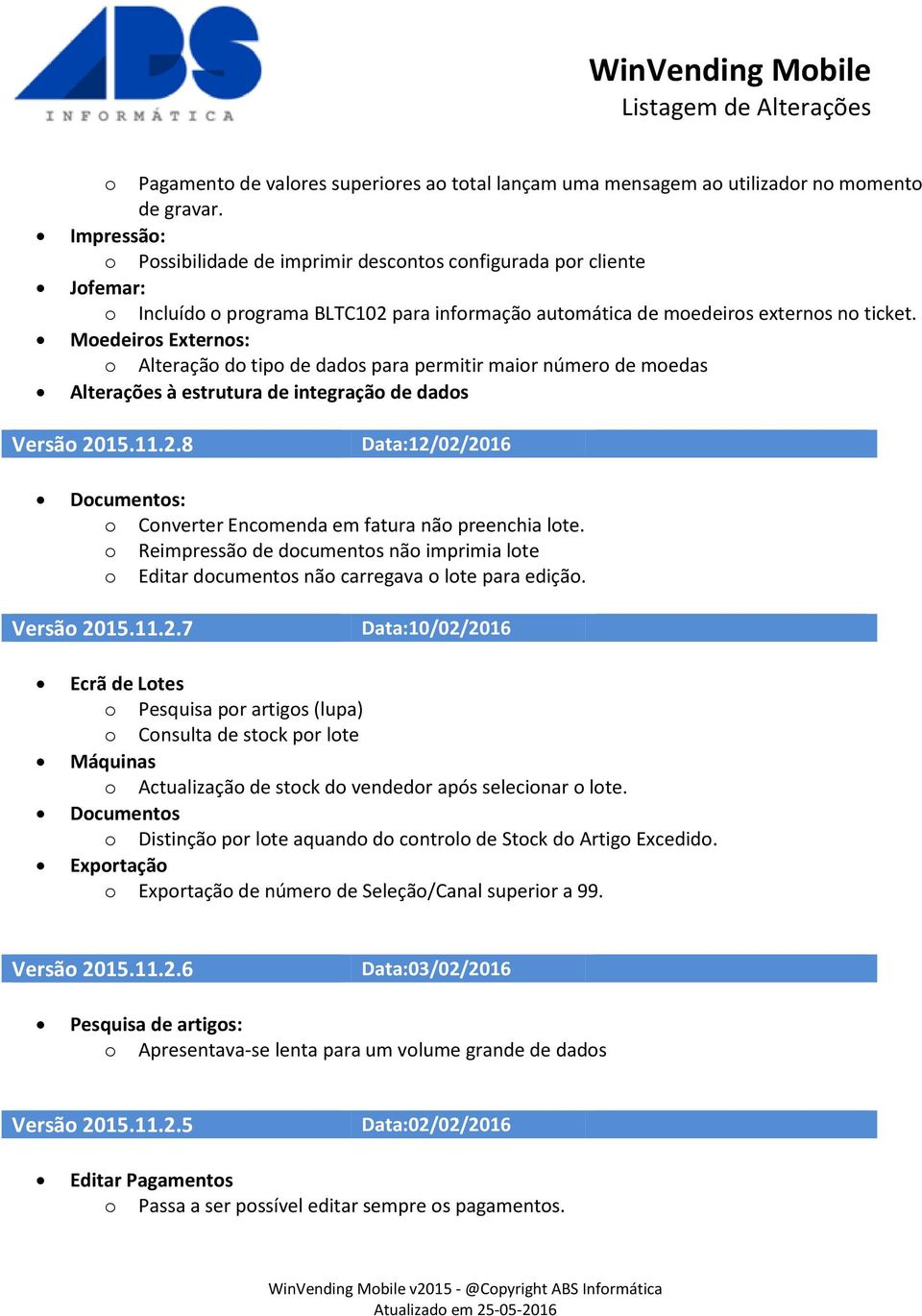 Moedeiros Externos: o Alteração do tipo de dados para permitir maior número de moedas Alterações à estrutura de integração de dados Versão 20