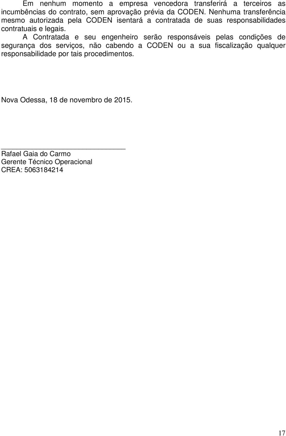 A Contratada e seu engenheiro serão responsáveis pelas condições de segurança dos serviços, não cabendo a CODEN ou a sua